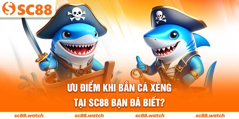 Ưu điểm khi bắn cá xèng tại SC88 bạn đã biết?