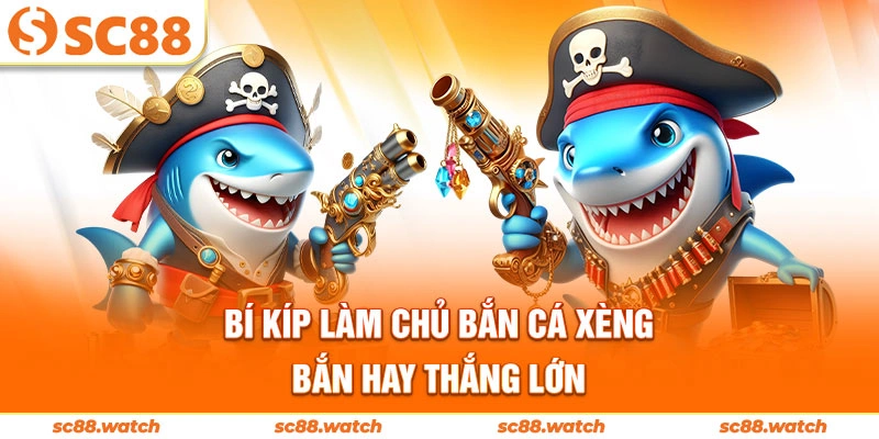 Bí kíp làm chủ bắn cá xèng - bắn hay thắng lớn