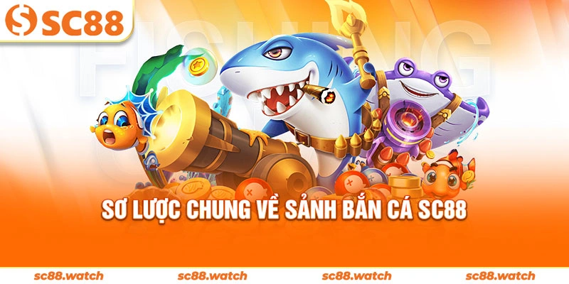 Sơ lược chung về sảnh bắn cá SC88