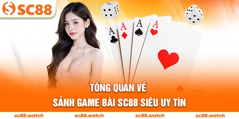 Tổng quan về sảnh game bài SC88 siêu uy tín